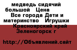 медведь сидячий, большой › Цена ­ 2 000 - Все города Дети и материнство » Игрушки   . Красноярский край,Зеленогорск г.